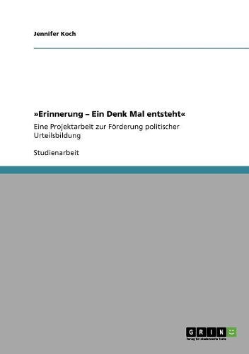 Erinnerung - Ein Denk Mal entsteht: Eine Projektarbeit zur Förderung politischer Urteilsbildung(German)