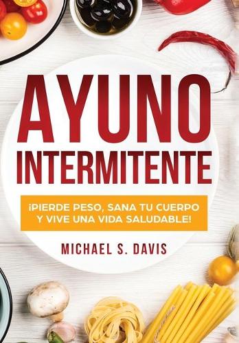 Ayuno Intermitente: ¡Pierde Peso, Sana tu Cuerpo y Vive una Vida Saludable!