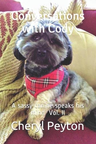 Conversations with Cody: A sassy canine speaks his mind Vol. II