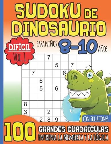 SUDOKU DE DINOSAURIO Para Niños 8-10 Años Con Soluciones: Difícil Vol. 1 I 100 Grandes Cuadrículas I Idea de Regalo para el Amante de los Dinosaurios en Navidad o cumpleaños