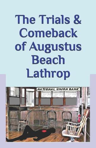 The Trials & Comeback of Augustus Beach Lathrop