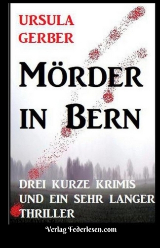 Mörder in Bern: Drei kurze Krimis und ein sehr langer Thriller