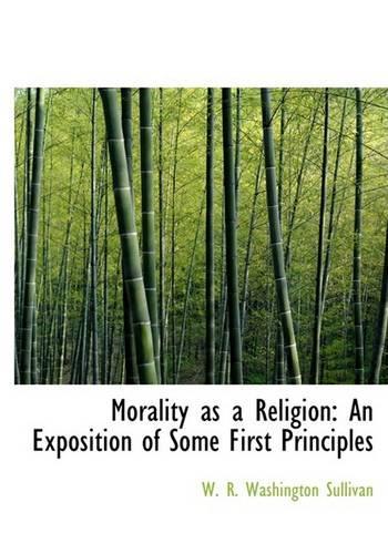 Morality as a Religion: An Exposition of Some First Principles (Large Print Edition)(English)