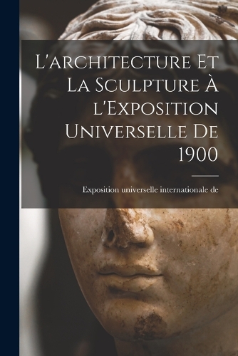 L'architecture et la sculpture à l'Exposition universelle de 1900