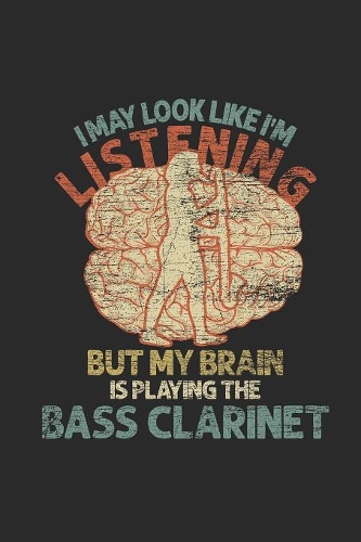 I May Look Like I'm Listening But My Brain Is Playing The Bass Clarinet