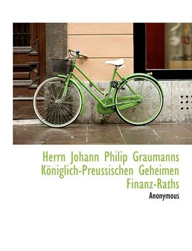 Herrn Johann Philip Graumanns K Niglich-Preussischen Geheimen Finanz-Raths