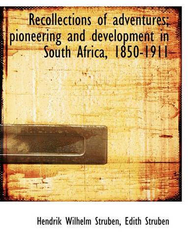 Recollections of Adventures; Pioneering and Development in South Africa, 1850-1911: (English)