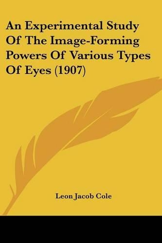 An Experimental Study Of The Image-Forming Powers Of Various Types Of Eyes (1907): (English)
