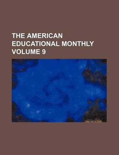 The American Educational Monthly Volume 9