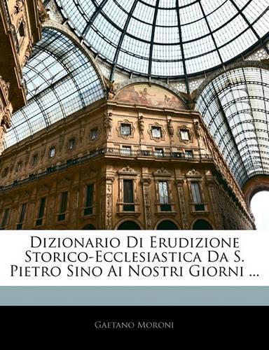 Dizionario Di Erudizione Storico-Ecclesiastica Da S. Pietro Sino AI Nostri Giorni ...