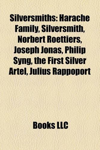 Silversmiths: Harache Family, Silversmith, Norbert Roettiers, Joseph Jonas, Philip Syng, the First Silver Artel, Julius Rappoport(English)