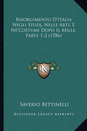 Risorgimento D'Italia Negli Studj, Nelle Arti, E Ne'Costumi Dopo Il Mille, Parte 1-2 (1786): (Italian)