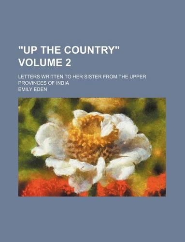 Up the Country; Letters Written to Her Sister from the Upper Provinces of India Volume 2: (English)