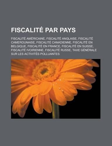 Fiscalite Par Pays: Fiscalite Americaine, Fiscalite Anglaise, Fiscalite Camerounaise, Fiscalite Canadienne, Fiscalite En Belgique(French)