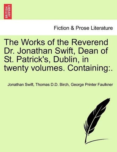 The Works of the Reverend Dr. Jonathan Swift, Dean of St. Patrick's, Dublin, in Twenty Volumes. Containing