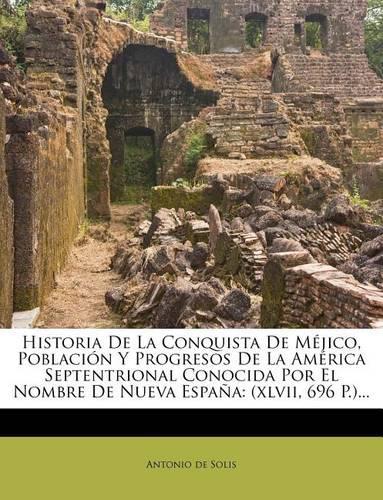 Historia De La Conquista De Méjico, Población Y Progresos De La América Septentrional Conocida Por El Nombre De Nueva España