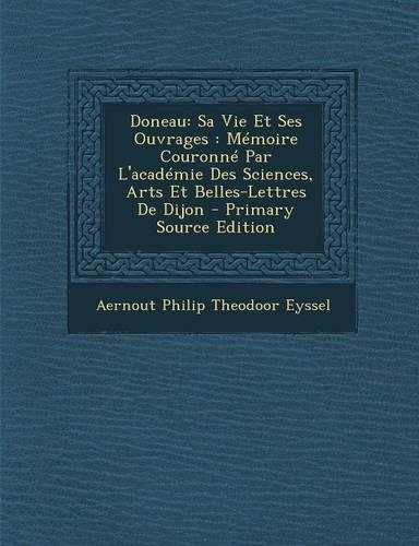 Doneau: Sa Vie Et Ses Ouvrages: Memoire Couronne Par L'Academie Des Sciences, Arts Et Belles-Lettres de Dijon(French)