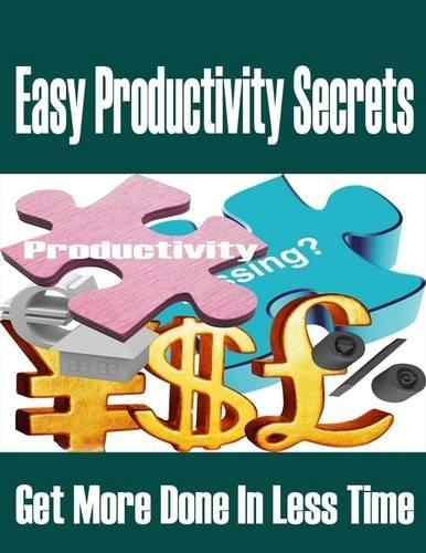 Easy Productivity Secrets - Get More Done In Less Time