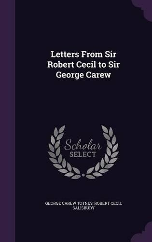 Letters From Sir Robert Cecil to Sir George Carew