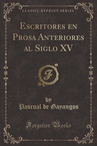 Escritores En Prosa Anteriores Al Siglo XV (Classic Reprint)