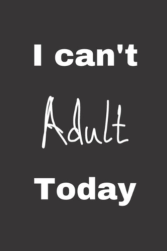 I can't Adult Today