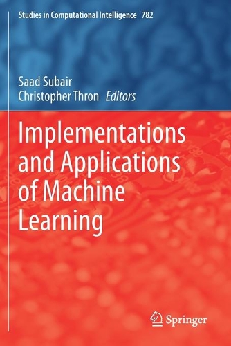 Implementations and Applications of Machine Learning: (782 Studies in Computational Intelligence)
