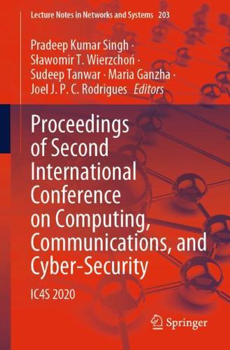 Proceedings of Second International Conference on Computing, Communications, and Cyber-Security: Ic4s 2020(Lecture Notes in Networks and Systems)