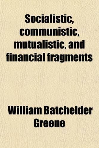 Socialistic, Communistic, Mutualistic, and Financial Fragments