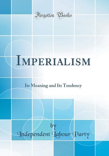 Imperialism: Its Meaning and Its Tendency (Classic Reprint)