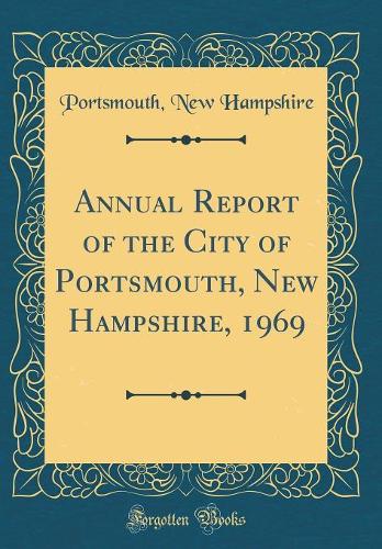 Annual Report of the City of Portsmouth, New Hampshire, 1969 (Classic Reprint)
