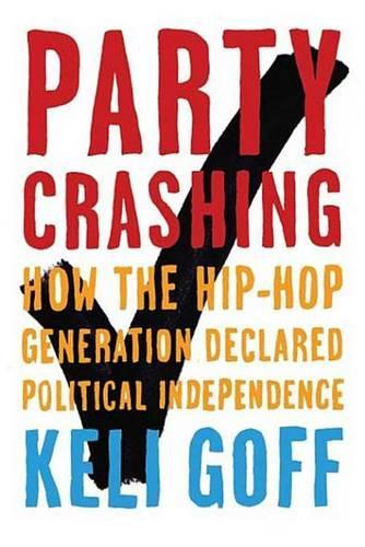 Party Crashing: How the Hip-Hop Generation Declared Political Independence