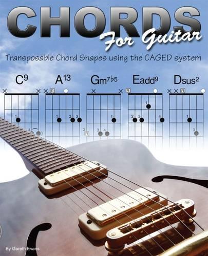 Chords for Guitar: Transposable Chord Shapes Using the CAGED System