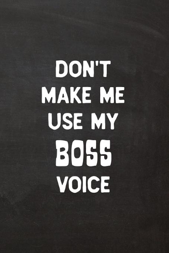 Don't Make Me Use My Boss Voice