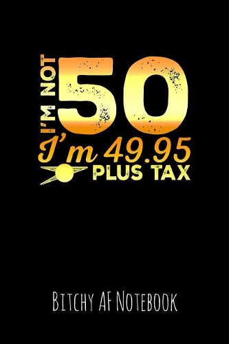 I'm Not 50 I'm 49.95 Plus Tax