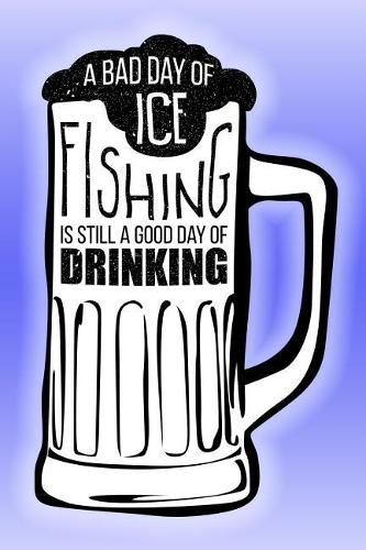 A Bad Day of Ice Fishing Is Still a Good Day of Drinking