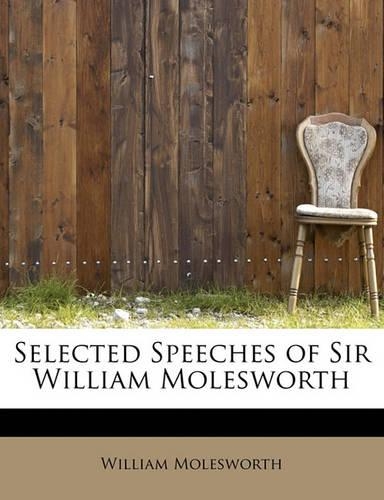 Selected Speeches of Sir William Molesworth: (English)