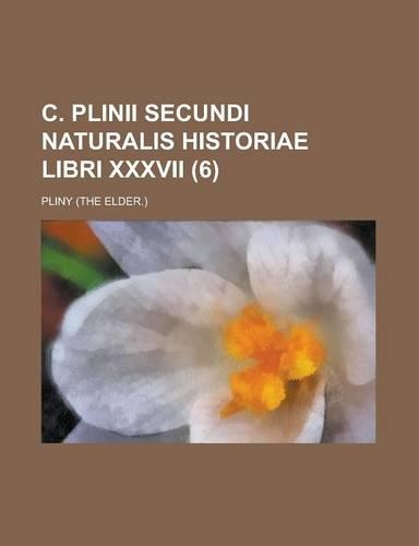 C. Plinii Secundi Naturalis Historiae Libri XXXVII (6): (English)