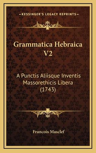Grammatica Hebraica V2: A Punctis Aliisque Inventis Massorethicis Libera (1743)