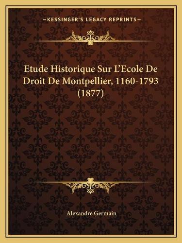 Etude Historique Sur L'Ecole De Droit De Montpellier, 1160-1793 (1877)