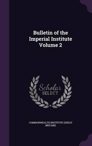 Bulletin of the Imperial Institute Volume 2: (English)