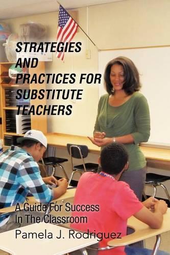 Strategies And Practices For Substitute Teachers: A Guide For Success In The Classroom(English)