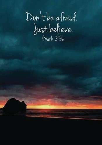 Don't be afraid. Just believe. mark 5