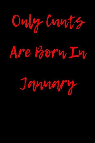 Only Cunts are Born in January: Blank Lined Journal