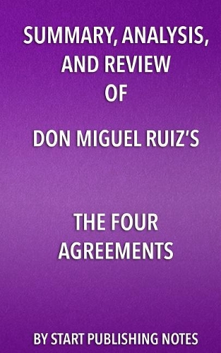 Summary, Analysis, and Review of Don Miguel Ruiz's the Four Agreements