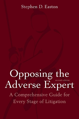 Opposing the Adverse Expert: A Comprehensive Guide for Every Stage of Litigation