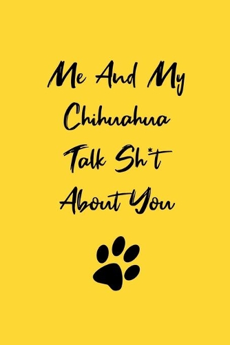 Me And My Chihuahua Talk Sh*t About You