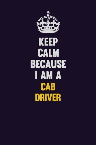 Keep Calm Because I Am A Cab Driver