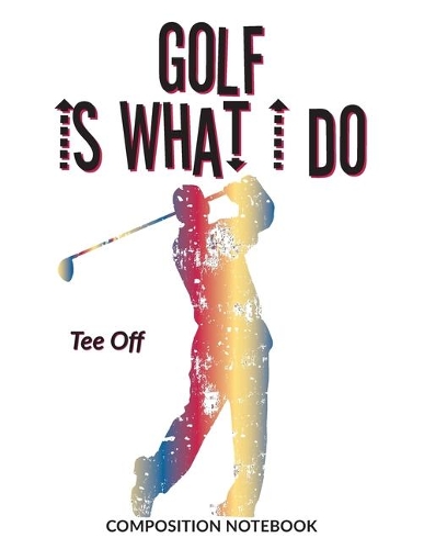 Golf Is What I Do School Composition Wide-Lined Notebook