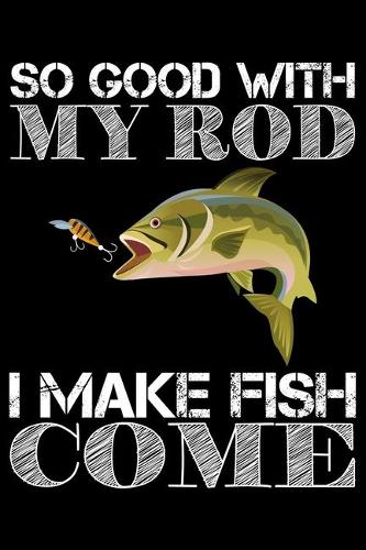So Good With My Rod I Make Fish Come