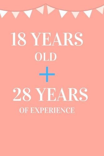 18 Years Old + 28 Years of Experience: Appreciate Your Friend, Loved One or Family with This Funny 46th Birthday Notebook